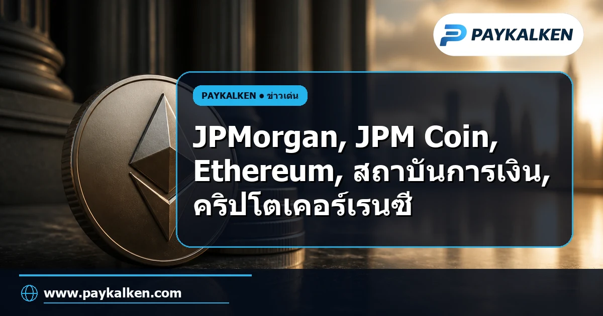ภาพปกบทความ JPMorgan ย้าย JPM Coin ไปยัง Ethereum เพื่อลูกค้าสถาบันการเงิน